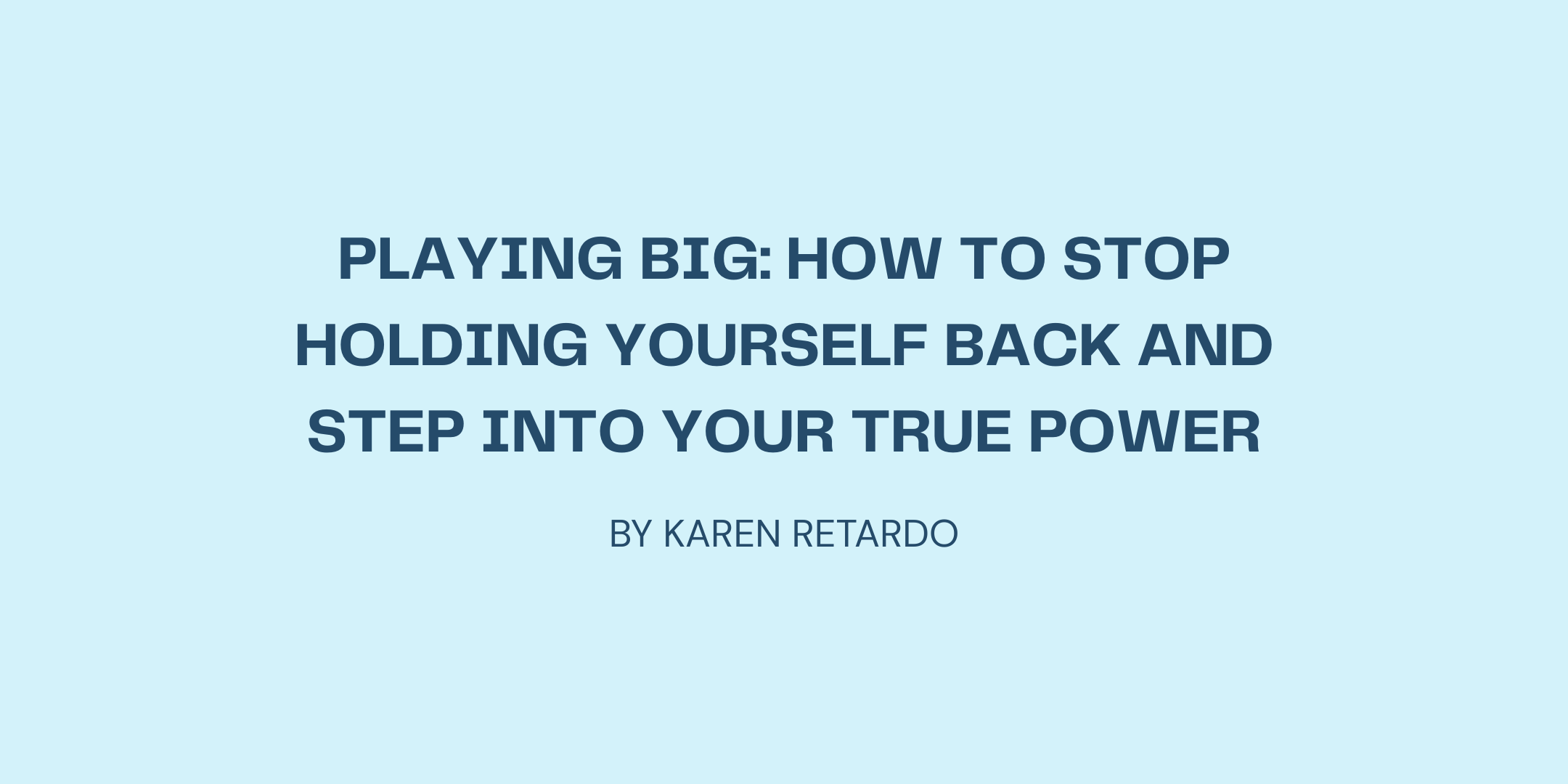 Playing Big: How to Stop Holding Yourself Back and Step into Your True Power