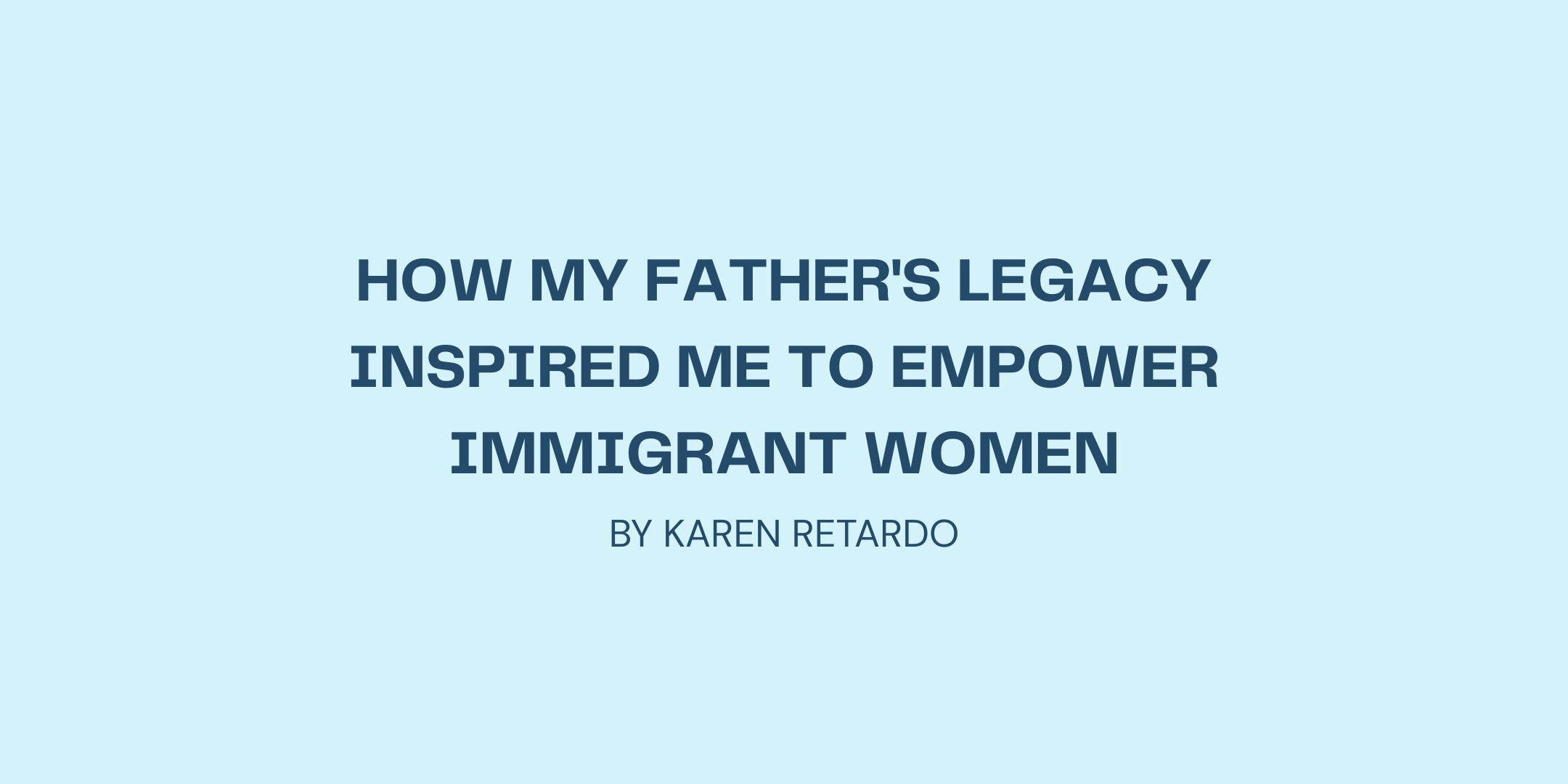 How My Father's Legacy Inspired Me to Empower Immigrant Women