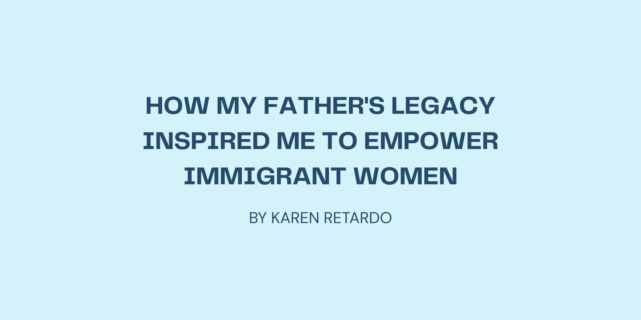 How My Father's Legacy Inspired Me to Empower Immigrant Women