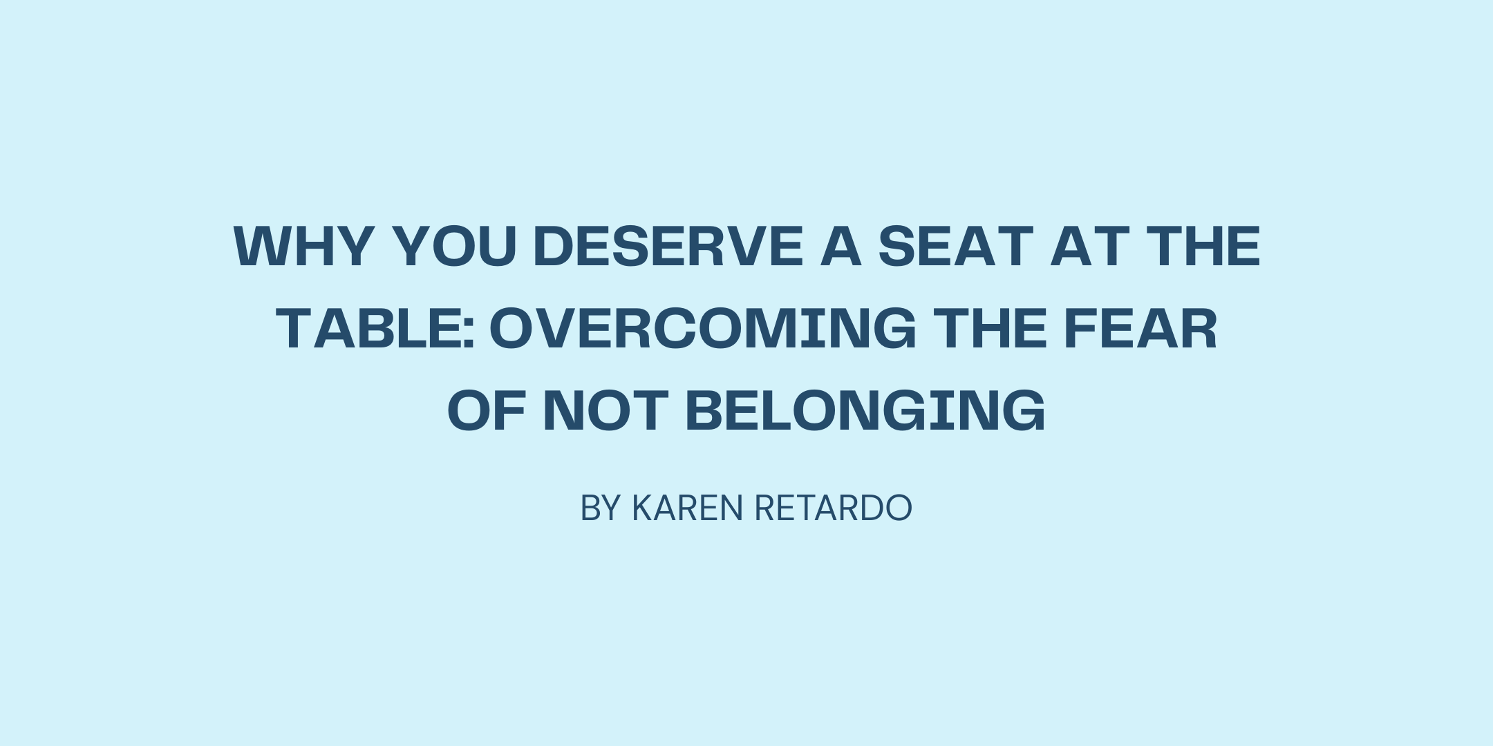 Why You Deserve a Seat at the Table: Overcoming the Fear of Not Belonging
