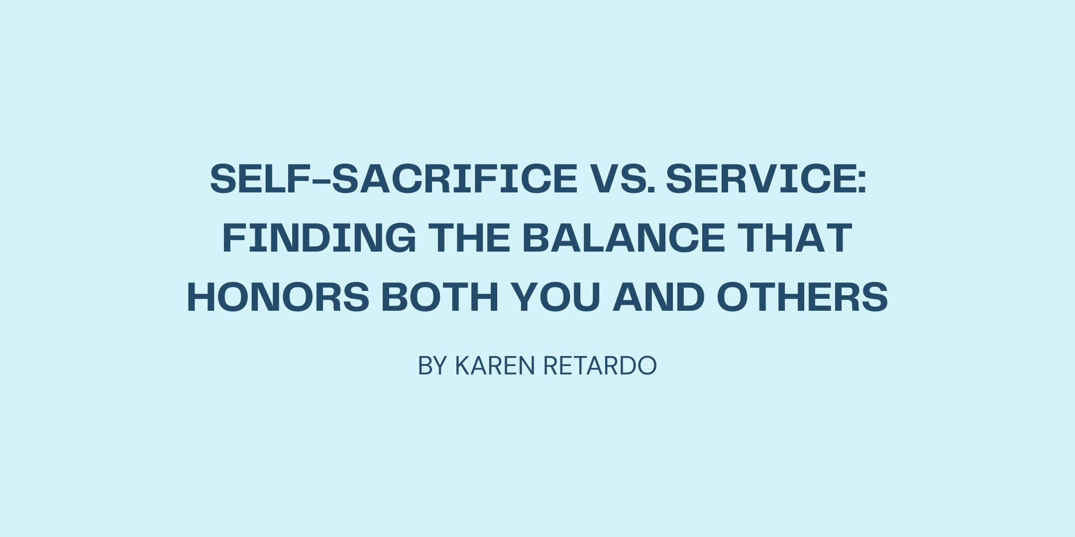 Self-Sacrifice vs. Service: Finding the Balance That Honors Both You and Others