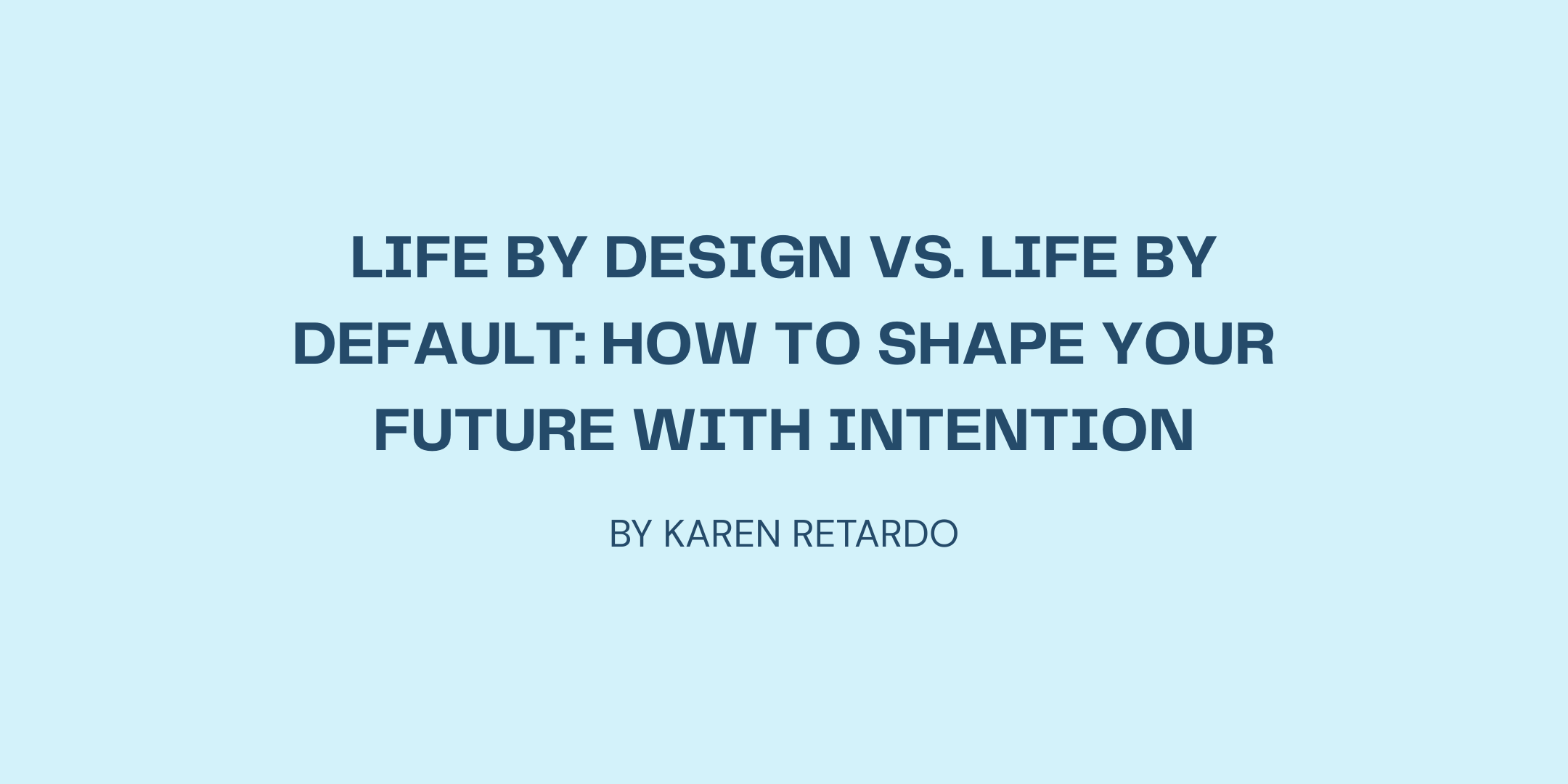 Life by Design vs. Life by Default: How to Shape Your Future with Intention