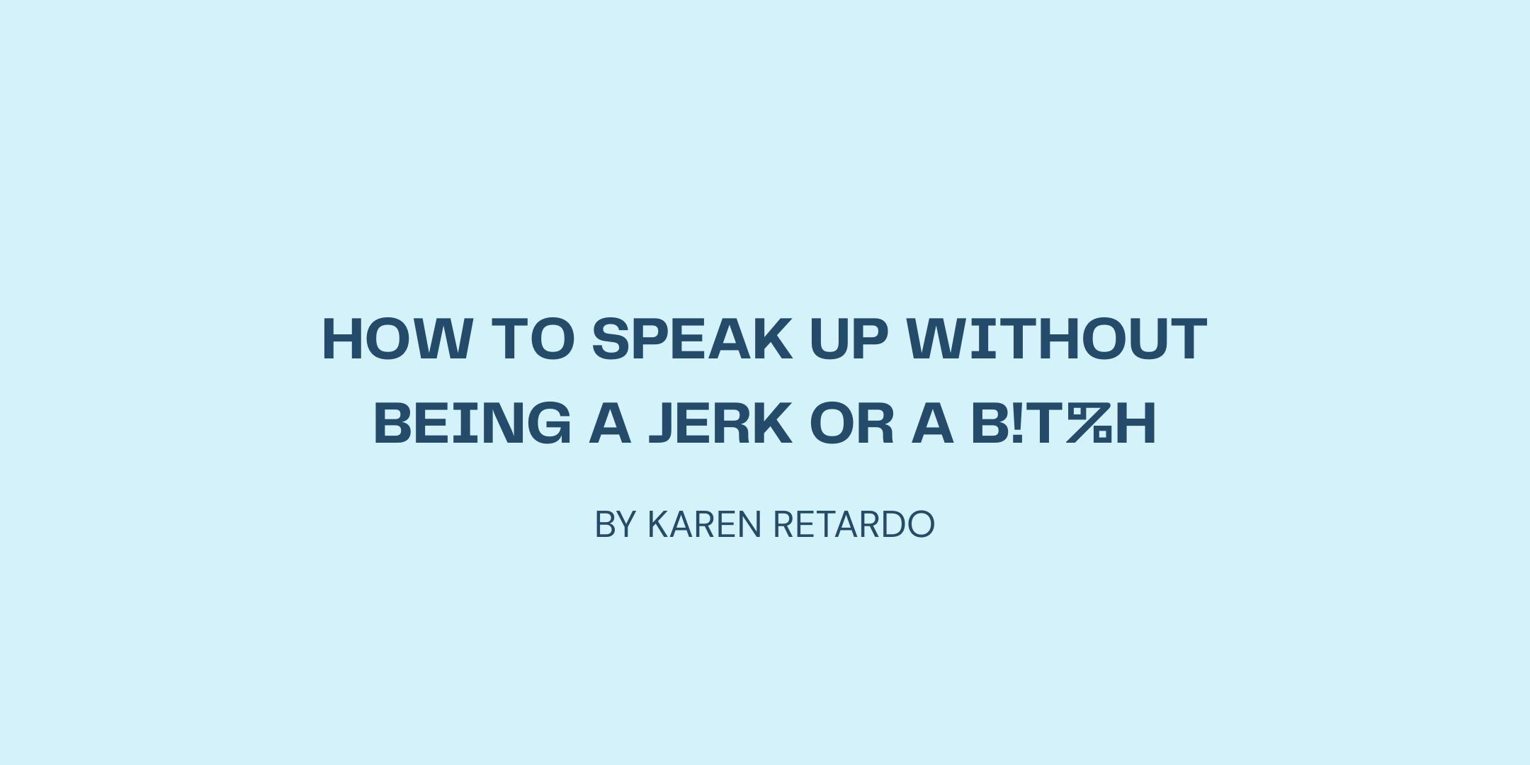How to Speak Up Without Being  a Jerk or a B!t%h