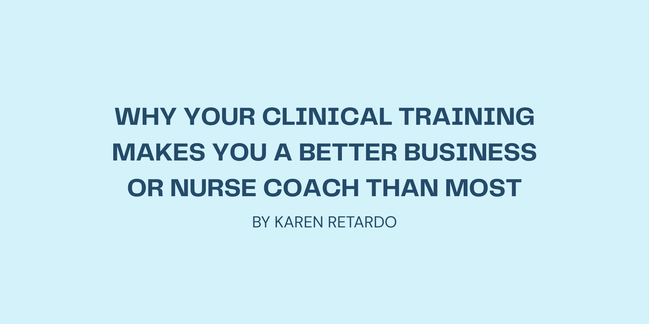 Why Your Clinical Training Makes You a Better Business or Nurse Coach Than Most
