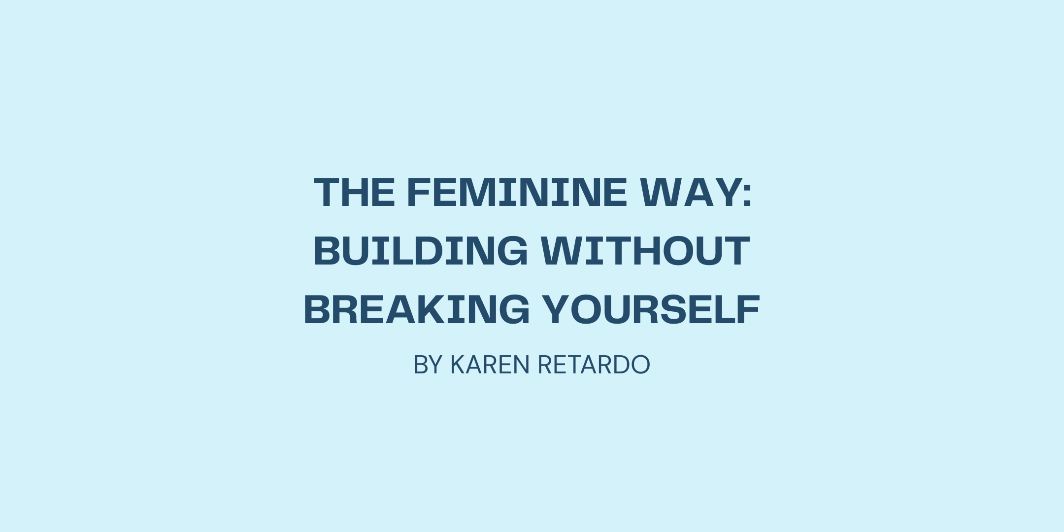 The Feminine Way: Building Without Breaking Yourself