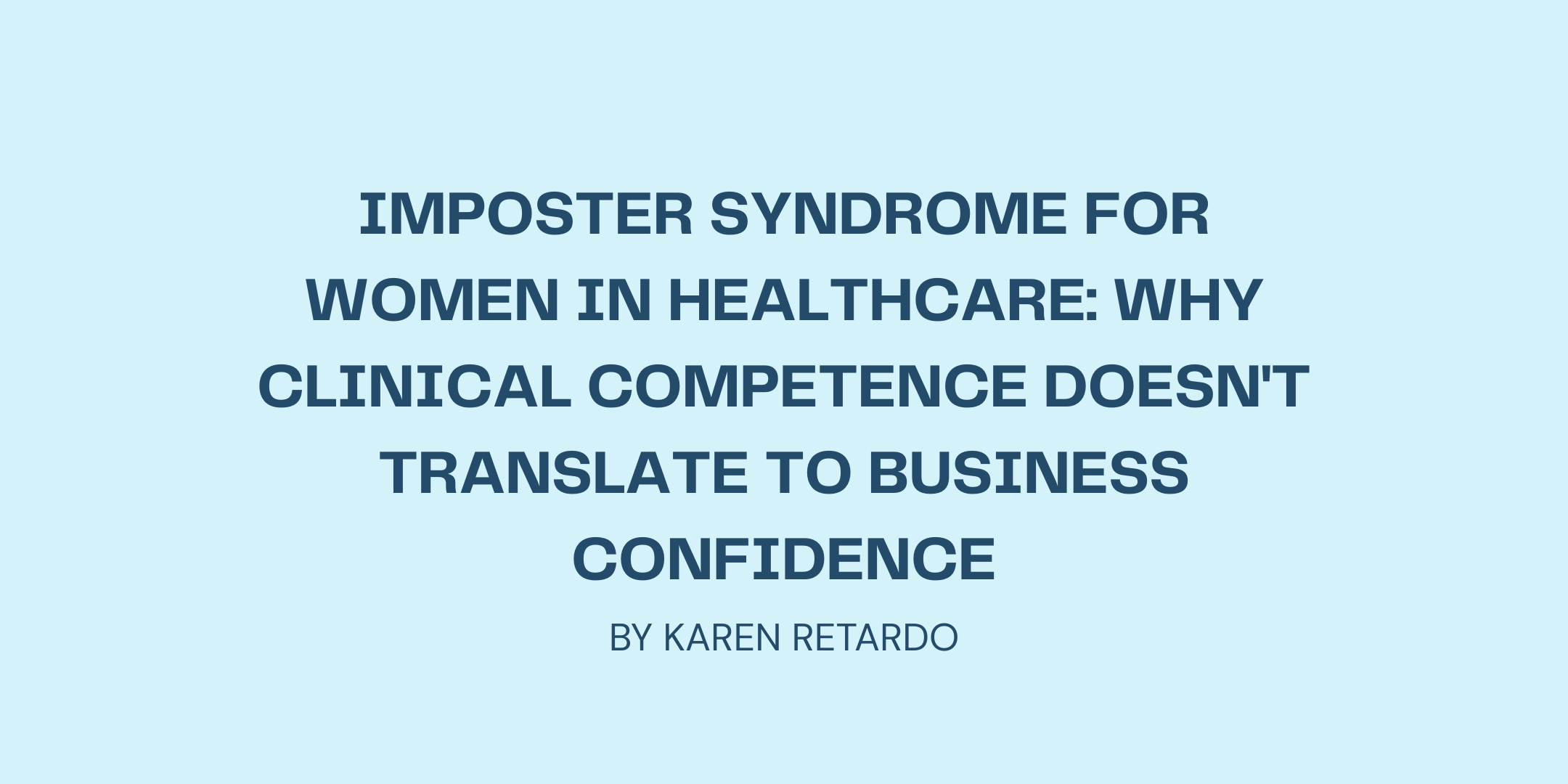 Imposter Syndrome for Women in Healthcare: Why Clinical Competence Doesn't Translate to Business Confidence