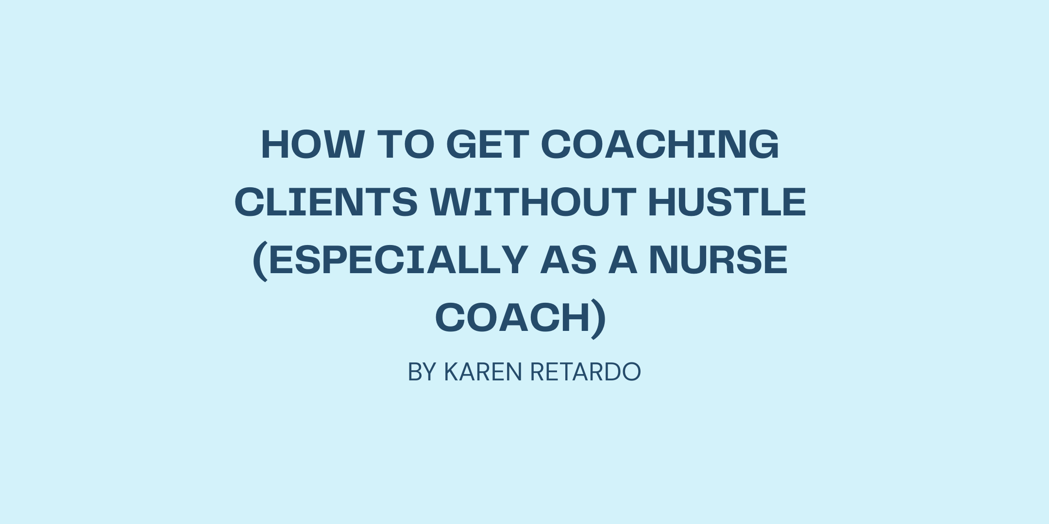 How to Get Coaching Clients Without Hustle (Especially as a Nurse Coach)
