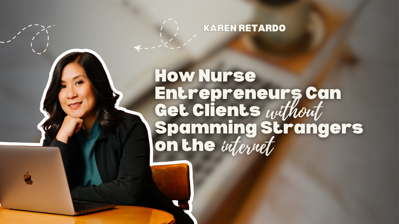 How Nurse Entrepreneurs Can Get Clients Without Spamming Strangers on the Internet