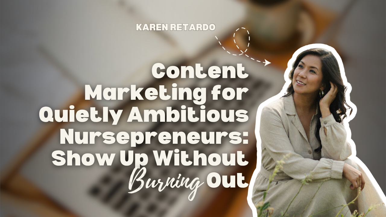 Content Marketing for Quietly Ambitious Nursepreneurs: Show Up Without Burning Out