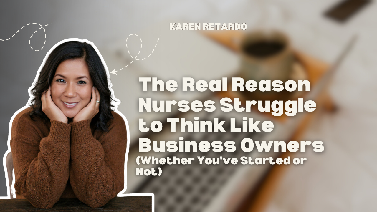 The Real Reason Nurses Struggle to Think Like Business Owners (Whether You've Started or Not)