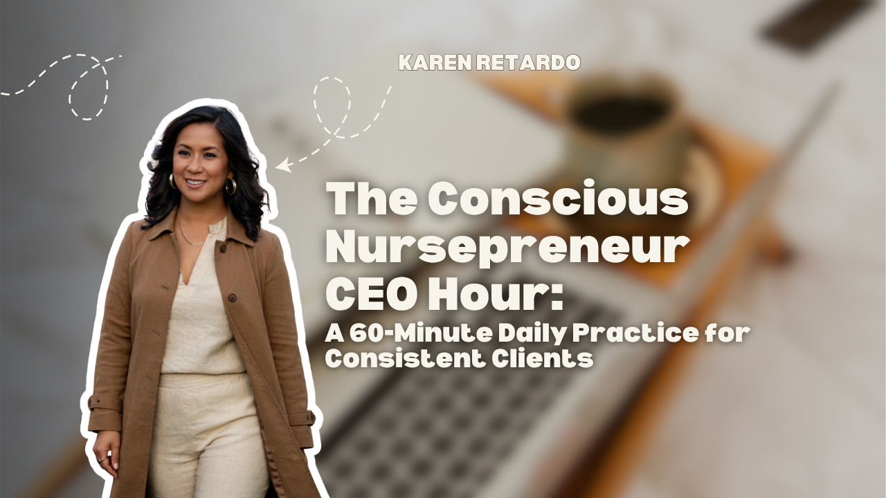 The Conscious Nursepreneur CEO Hour: A 60-Minute Daily Practice for Consistent Clients