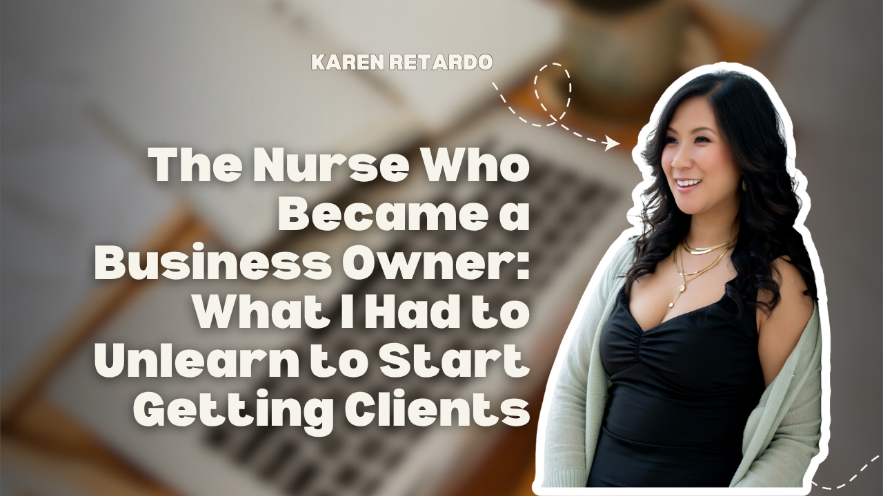 The Nurse Who Became a Business Owner: What I Had to Unlearn to Start Getting Clients