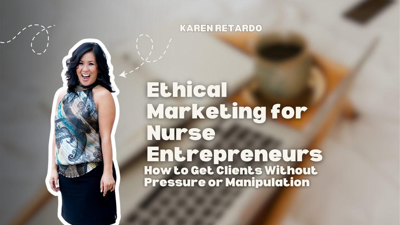 Ethical Marketing for Nurse Entrepreneurs: How to Get Clients Without Pressure or Manipulation