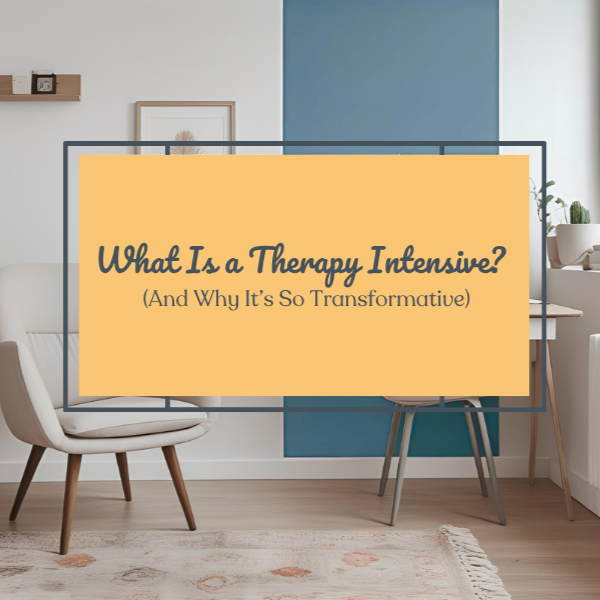What Is a Therapy Intensive? (And Why It’s So Transformative)