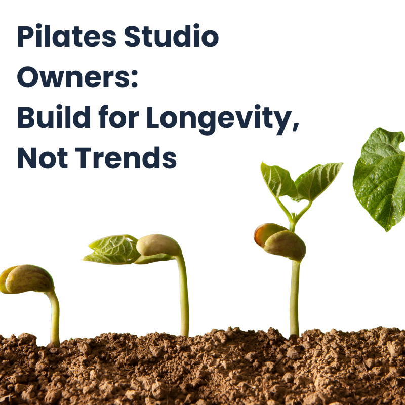 Pilates Studio Owners: Build for longevity, not trends…