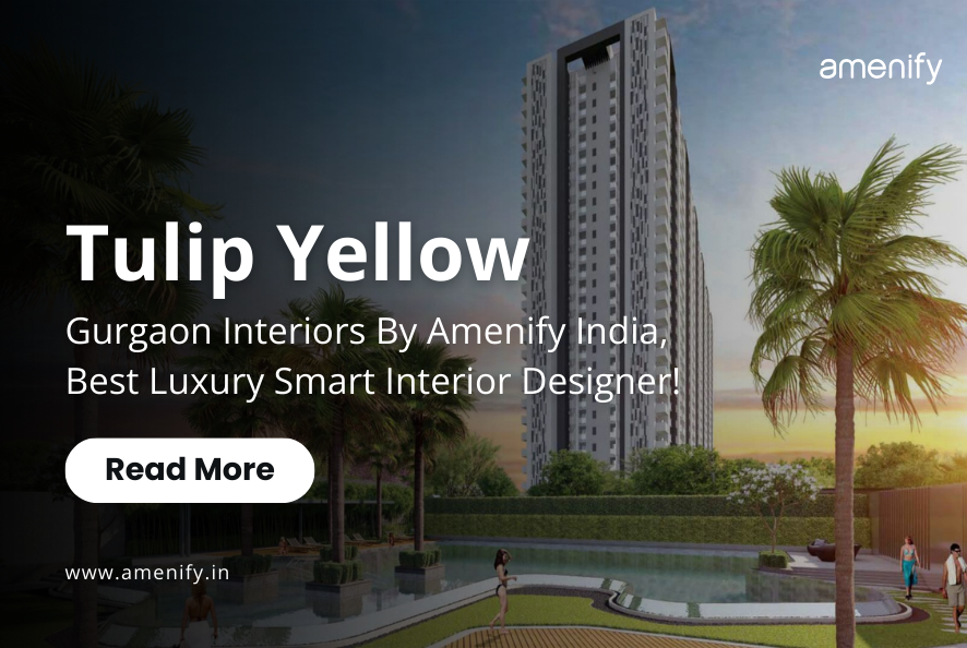 Tulip Yellow, Sector 69, Gurugram | Interiors by Amenify India- Best Luxury Smart Interior Designer
