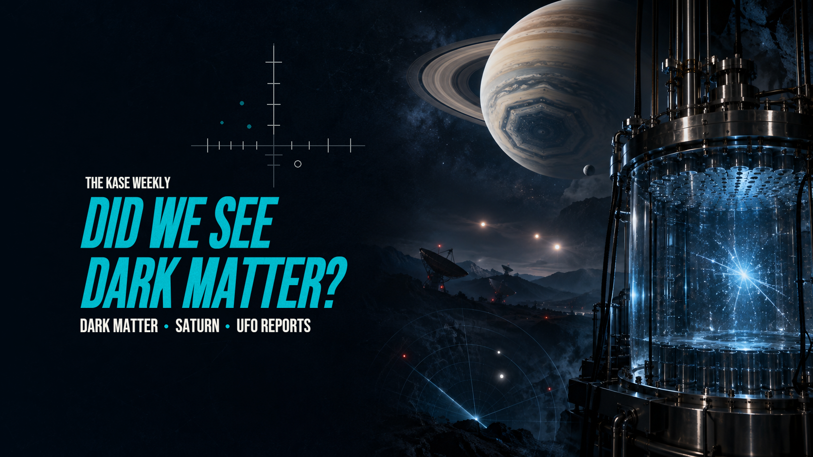 The KASE Weekly: Did We See Dark Matter? Turquoise headline beside Saturn, a dark-matter detector and radio dishes beneath a night sky.