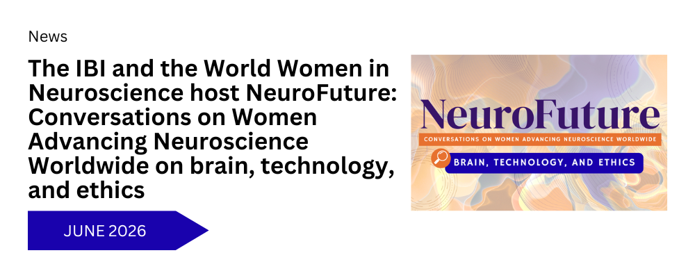 The International Brain Initiative and the World Women in Neuroscience host NeuroFuture: Conversations on Women Advancing Neuroscience Worldwide on brain, technology, and ethics