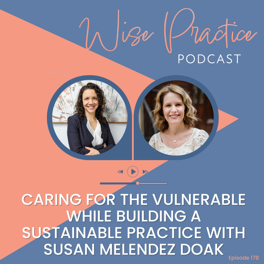 WP178 | Caring for the Vulnerable While Building a Sustainable Practice with Susan Melendez Doak