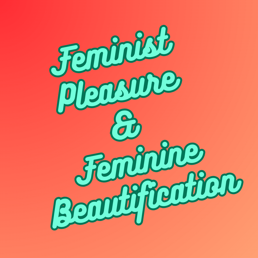 Feminist Pleasure and Feminine Beautification