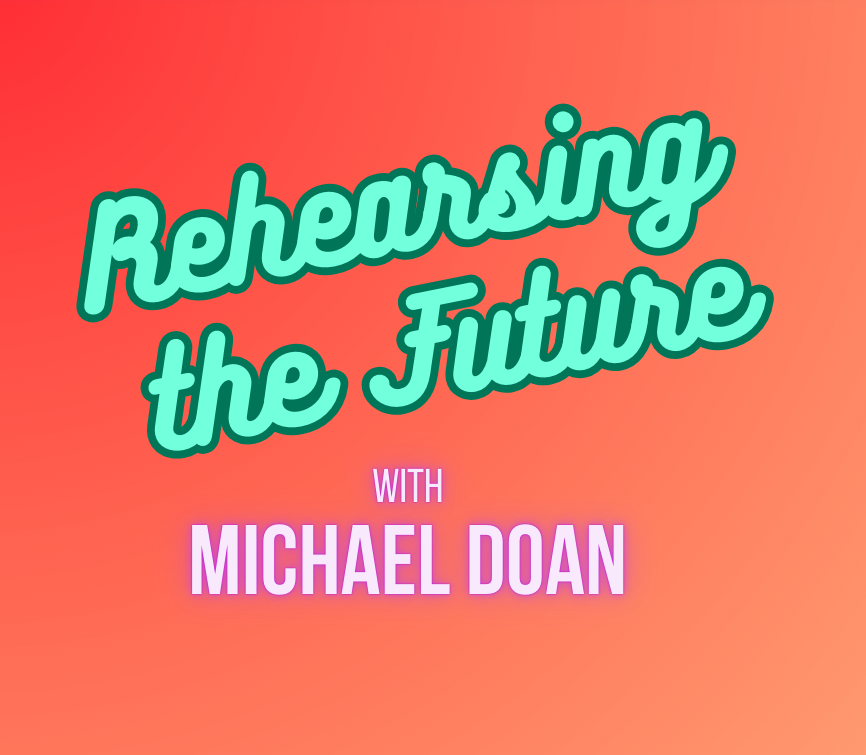Rehearsing the Future with Michael Doan