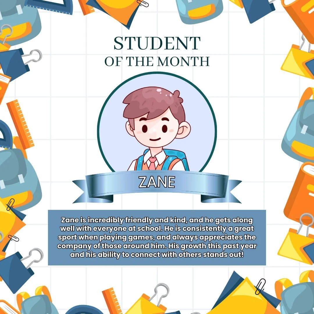 We wanted to give a special shout out to our Student of The Month, Zane! 

Zane is incredibly friendly and kind, and he gets along well with everyone at school. He is consistently a great sport when playing games and always appreciates the company of