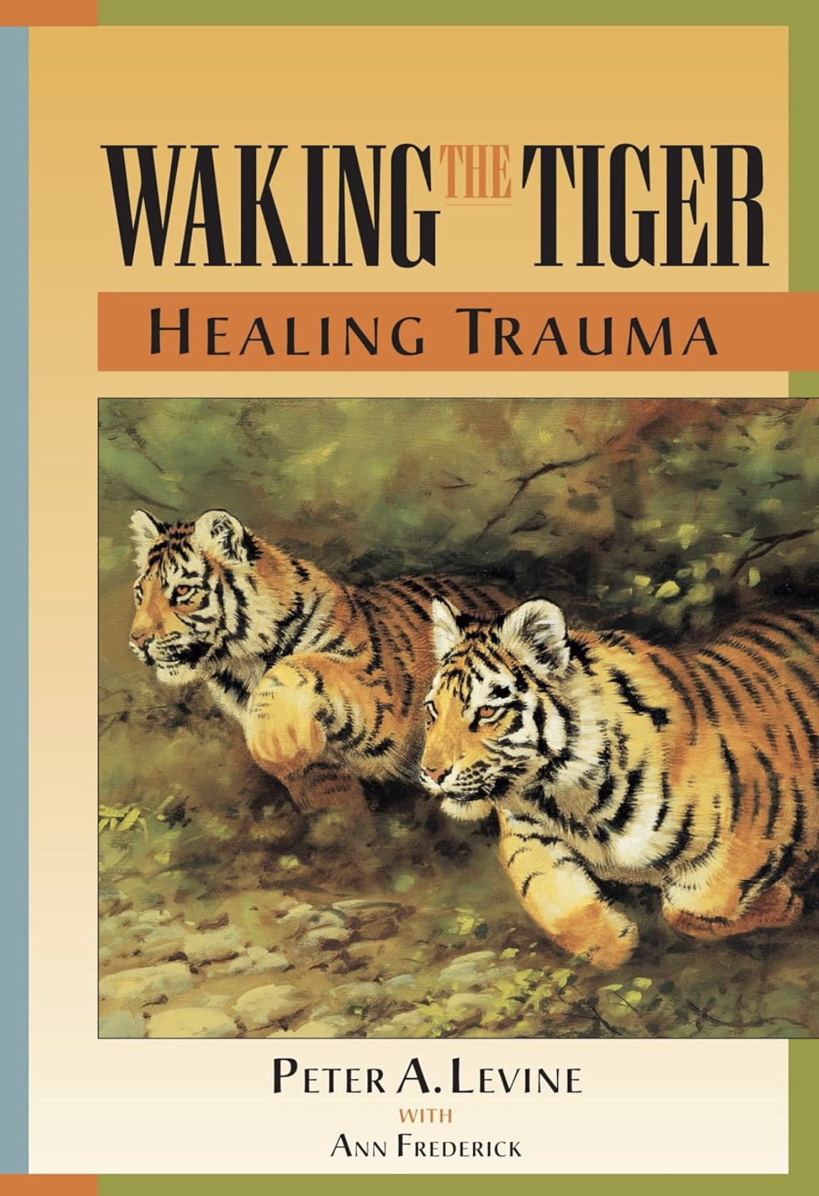 Book cover of Waking the Tiger: Healing Trauma: The Innate Capacity to Transform Overwhelming Experiences by Peter A. Levine, PhD, with Ann Frederick — Somatic Experiencing book recommendation for nervous system regulation and trauma recovery.