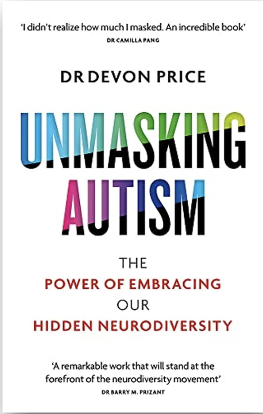 Book cover of Unmasking Autism: Discovering the New Faces of Neurodiversity by Devon Price, PhD — Neurodiversity book recommendation for understanding autistic masking and mental health.
