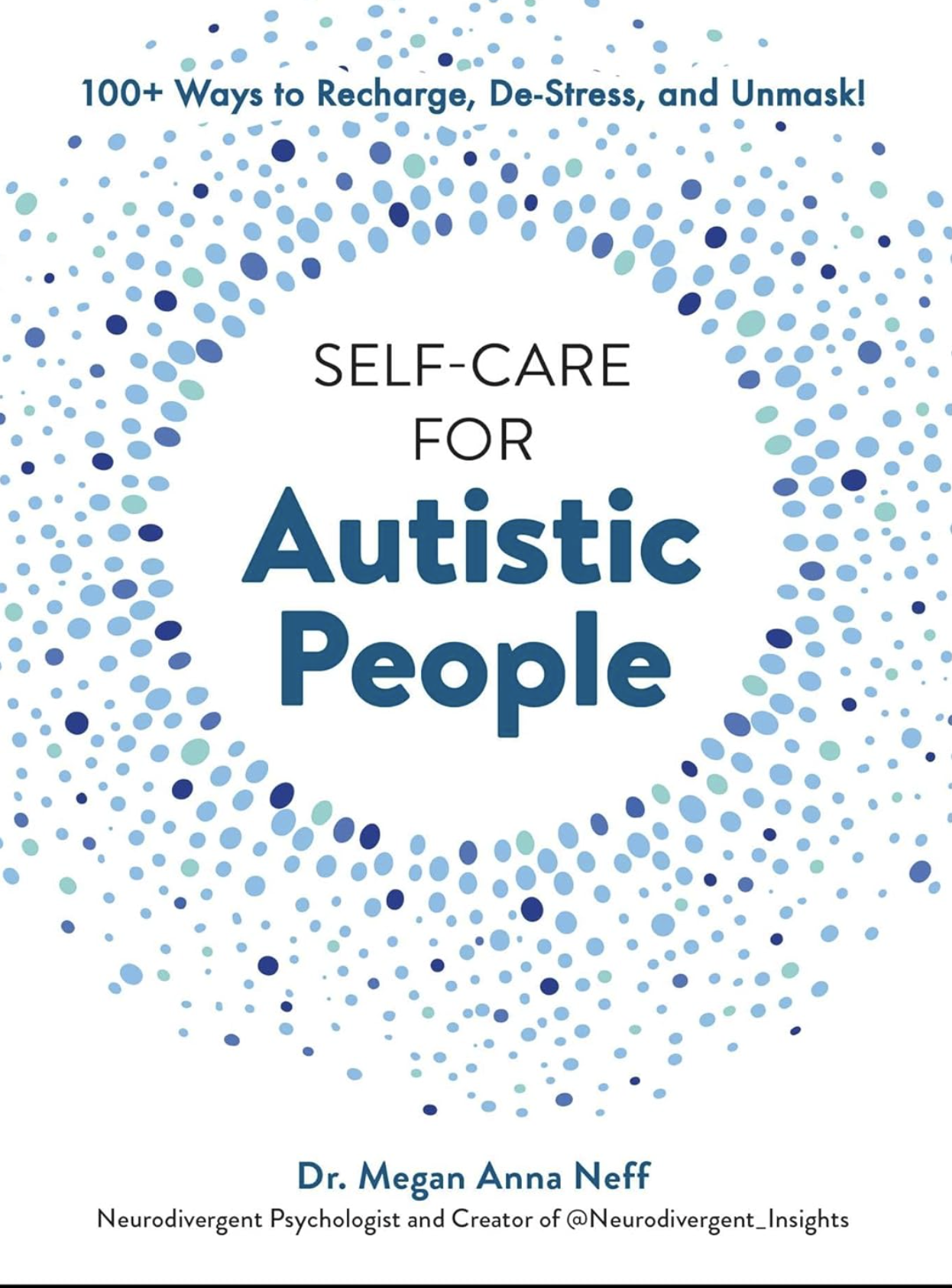 Book cover of Self-Care for Autistic People: 100+ Ways to Recharge, De-Stress, and Unmask! by Dr. Megan Anna Neff