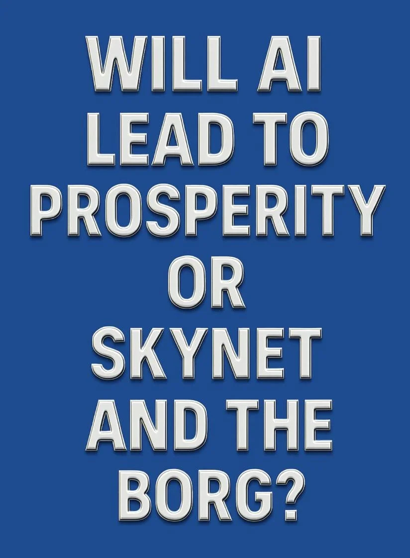 Will AI Lead to Prosperity or Skynet and the Borg?