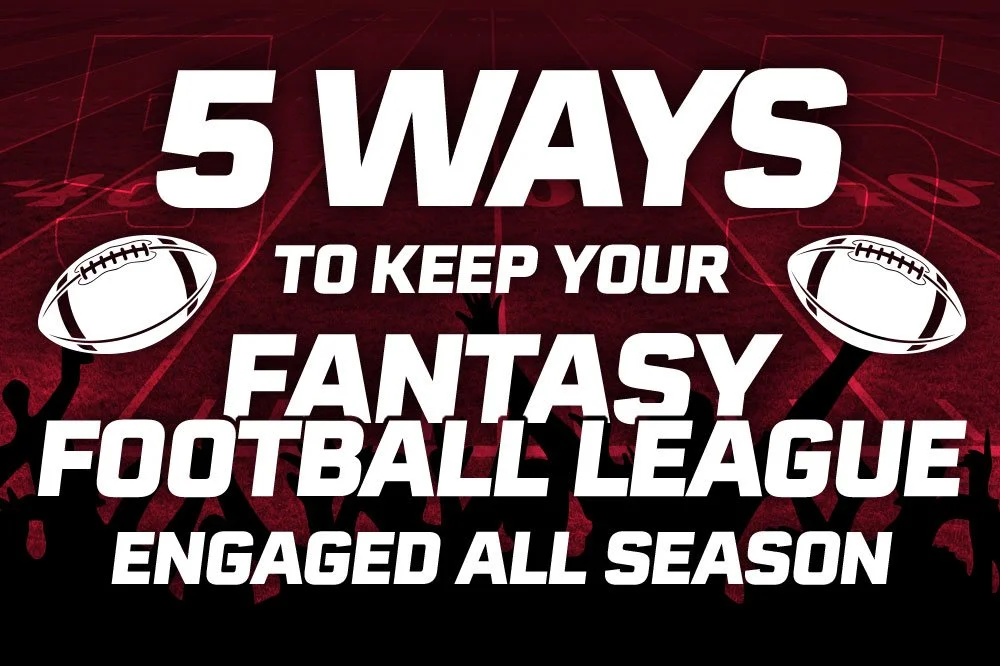 Make Every Week Matter: 5 Ways to Keep Your Fantasy Football League Engaged All Season