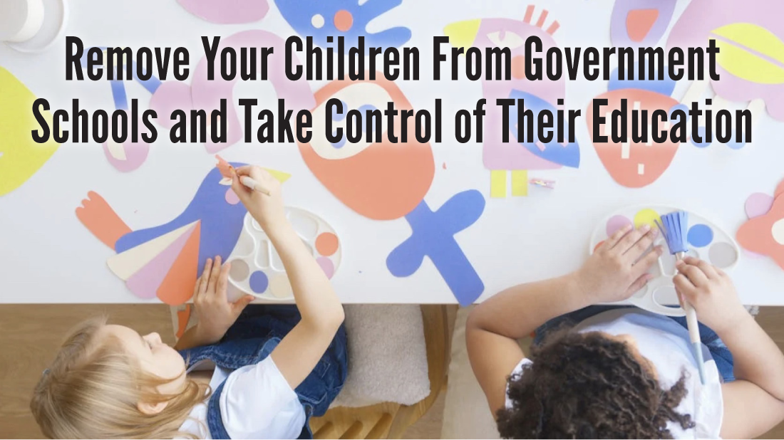 Remove Your Children From Government Schools and Take Control of Their Educational Journey