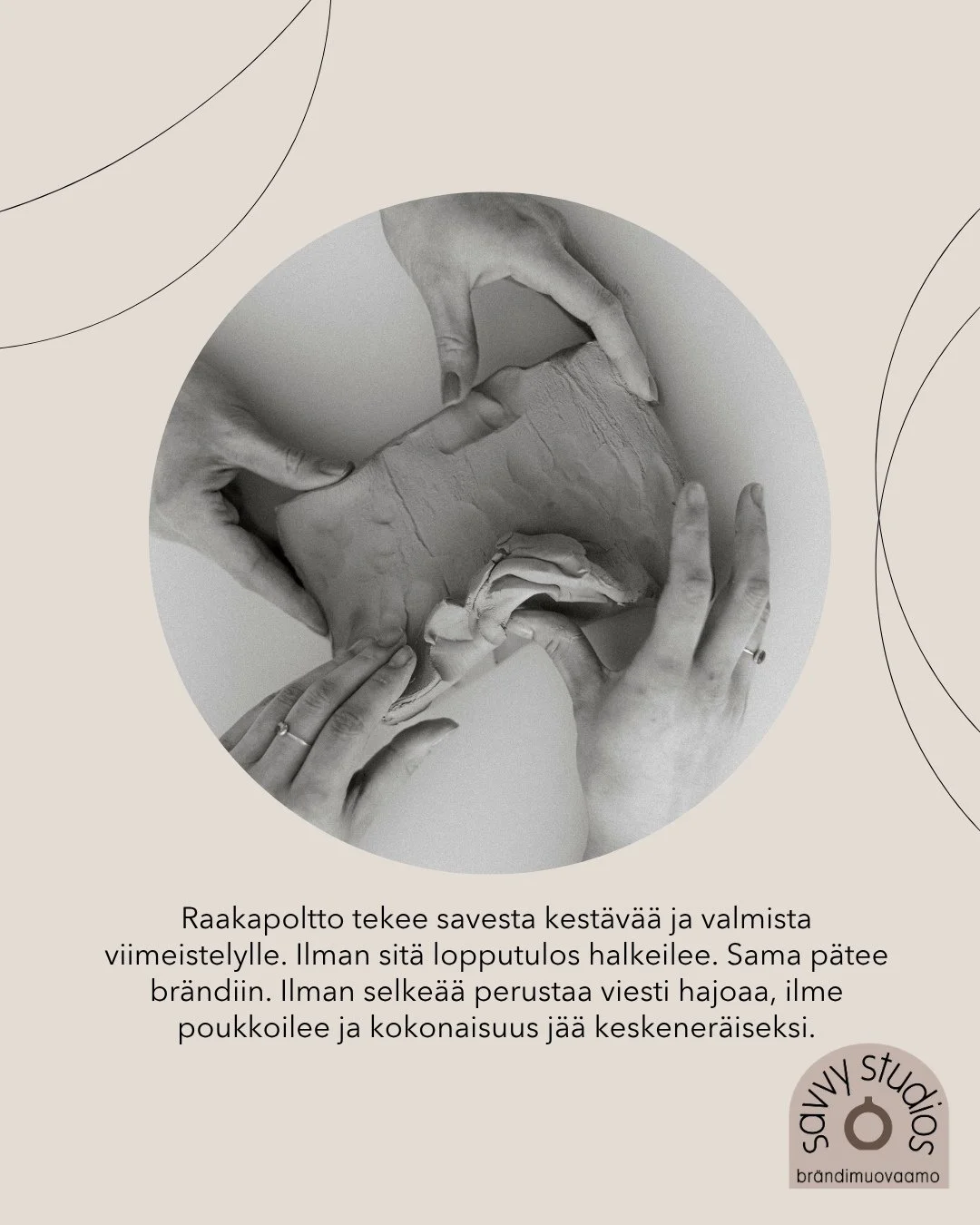Raakapoltto tekee savesta kest&auml;v&auml;&auml; ja valmista viimeistelylle. Ilman sit&auml; lopputulos halkeilee. Sama p&auml;tee br&auml;ndiin. Ilman selke&auml;&auml; perustaa viesti hajoaa, ilme poukkoilee ja kokonaisuus j&auml;&auml; keskener&a