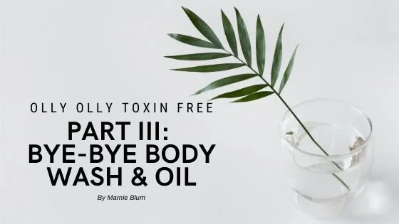 Olly Olly Toxin Free Part III: Bye-Bye Body Wash &amp; Oil