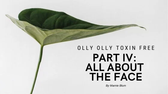 Olly Olly Toxin Free Part IV: All About The Face