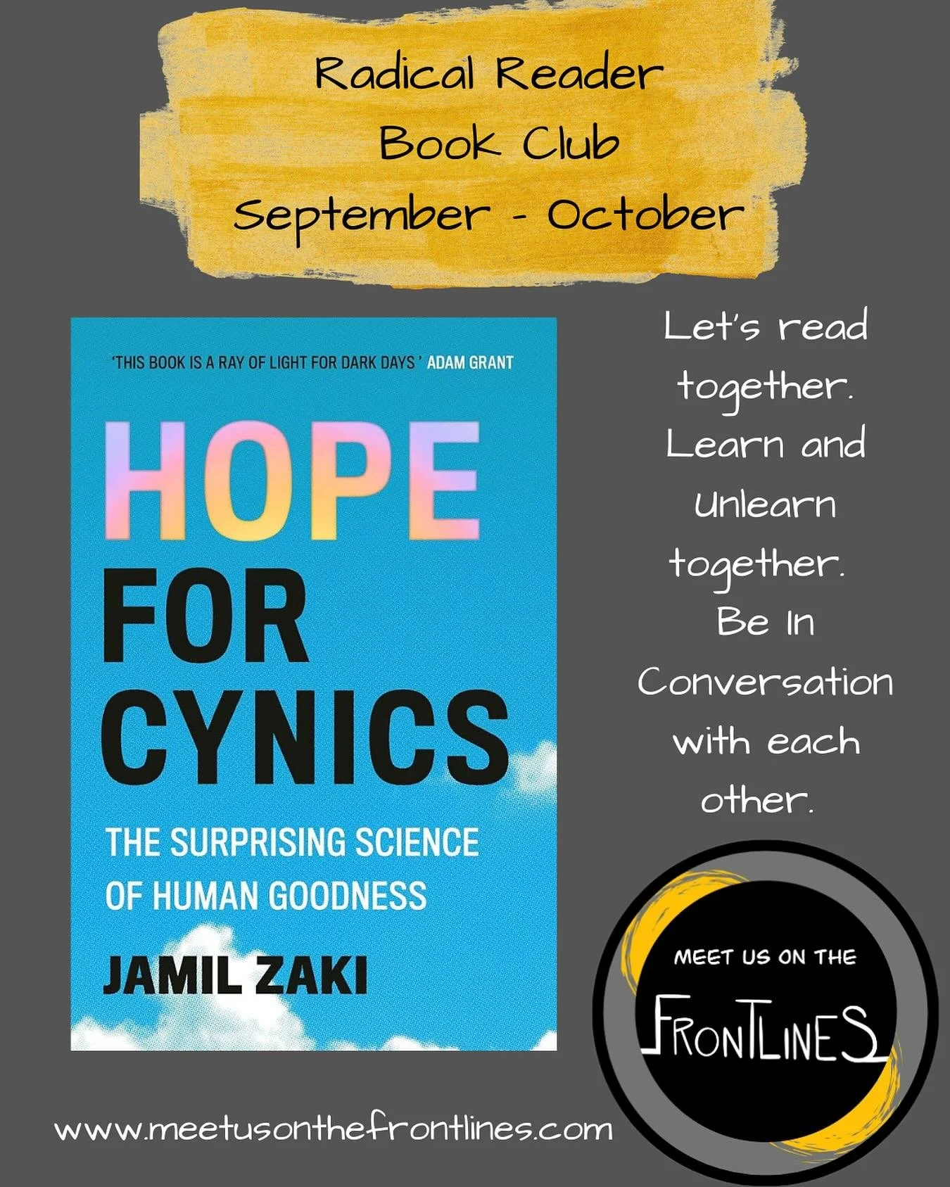 Frontline&rsquo;s Radical Reader Book Club September/October book pick:

Hope for Cynics 
By Jamil Zaki 

We think this book is made for these times. It is really easy to get stuck in the cynicism trap, thinking that humanity is selfish and cruel. Cy
