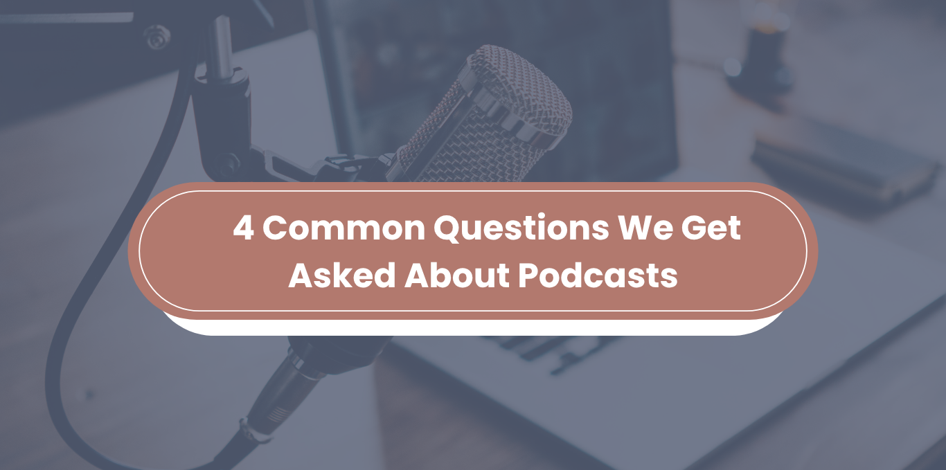 4 Common Questions We Get Asked About Podcasts 