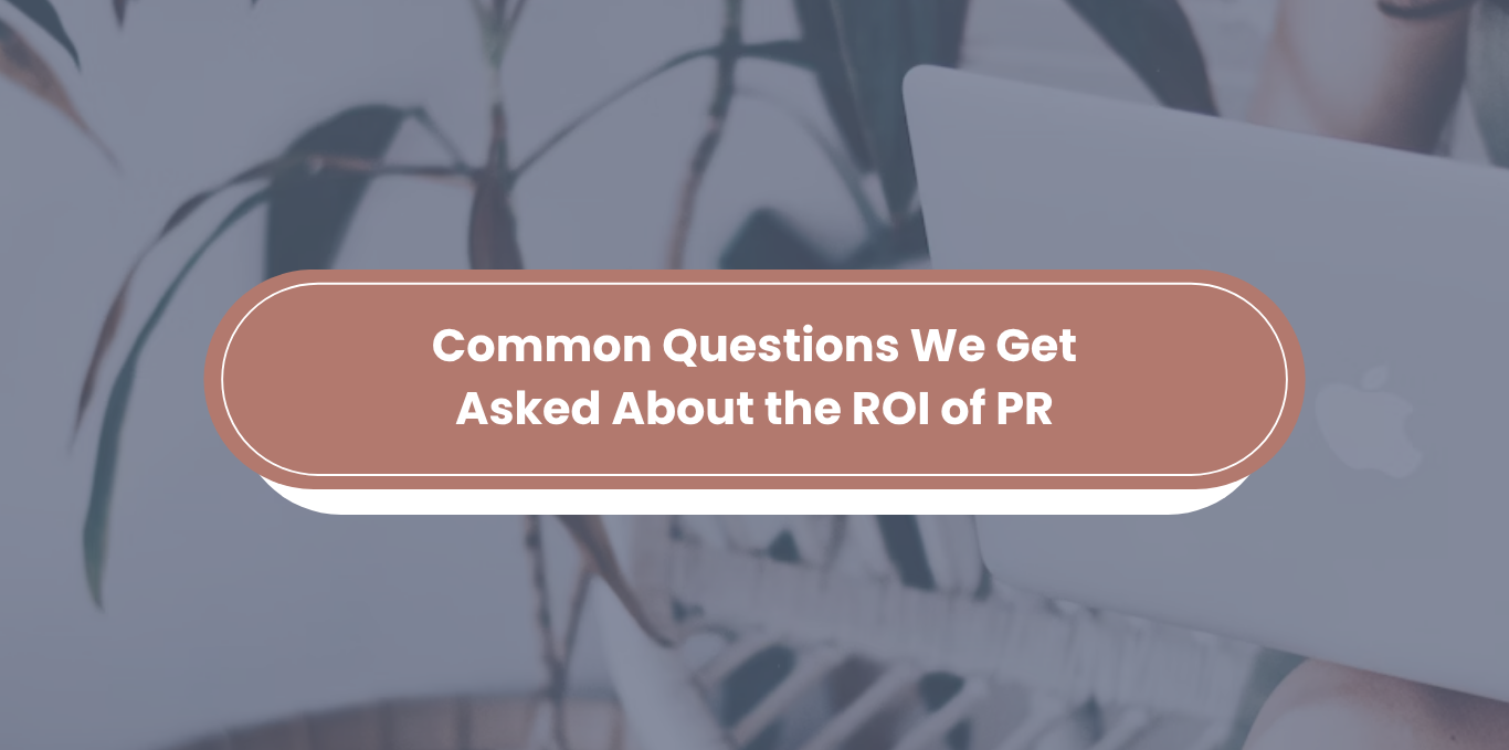 Common Questions We Get Asked About the ROI of PR