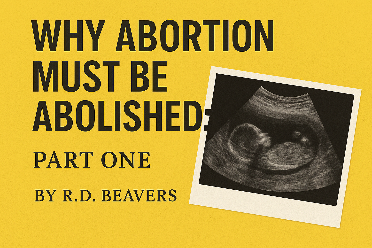 Why Abortion Must Be Abolished: Part One