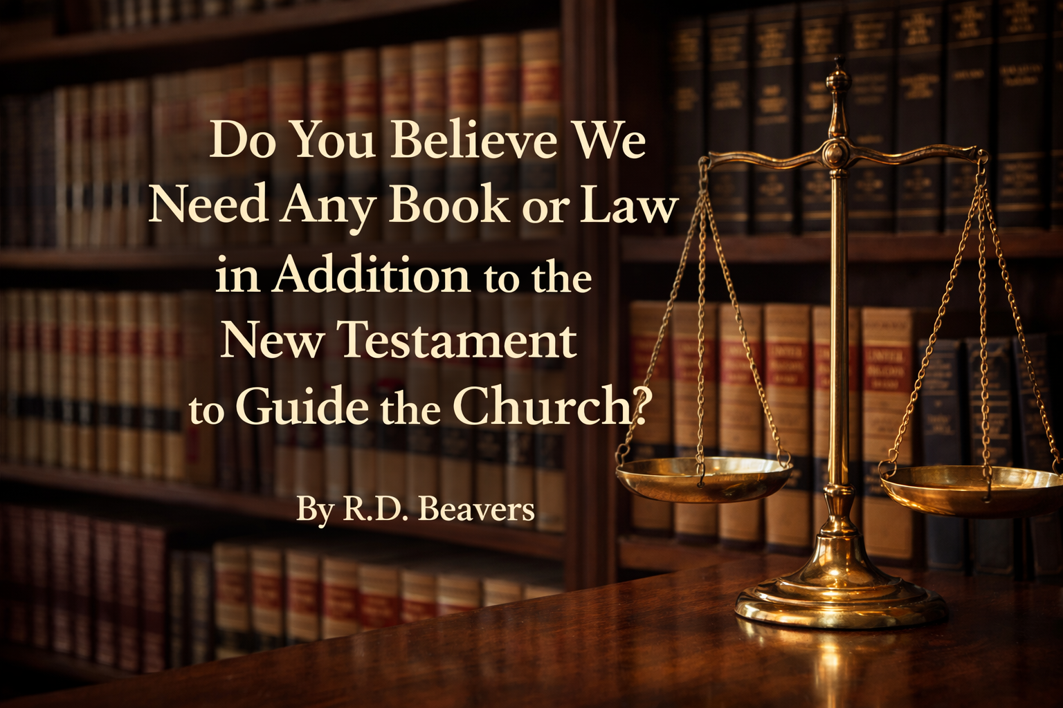Do You Believe We Need Any Book or Law in Addition&nbsp;to the New Testament to Guide the Church?