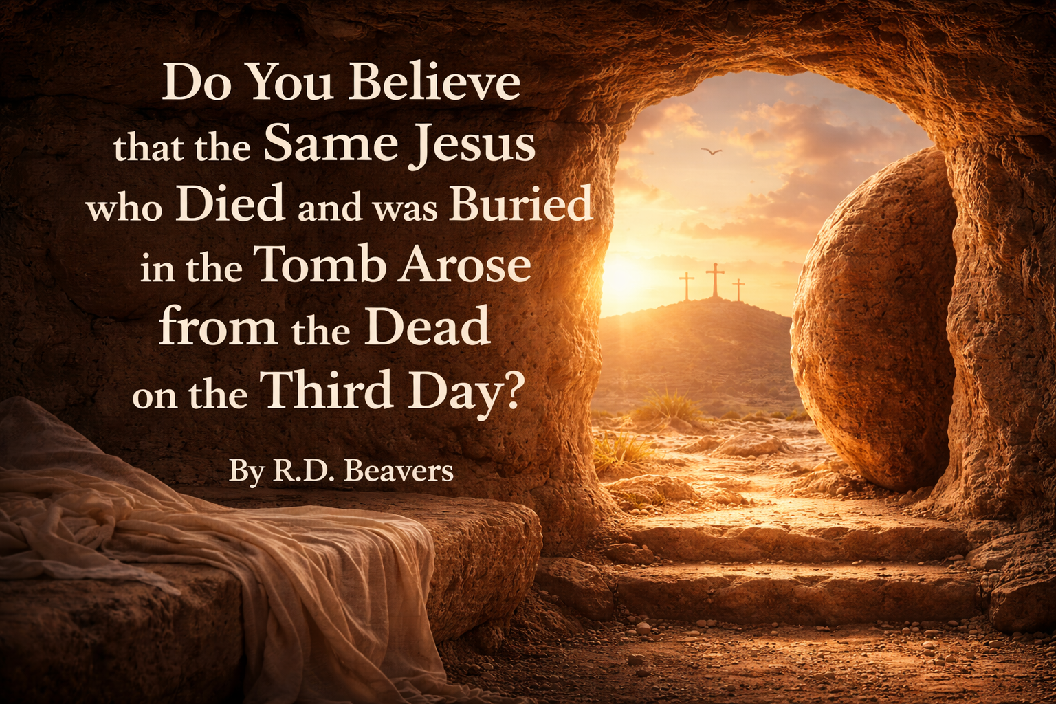Do You Believe that the Same Jesus who Died and&nbsp;was Buried in the Tomb Arose from the Dead on the Third Day?