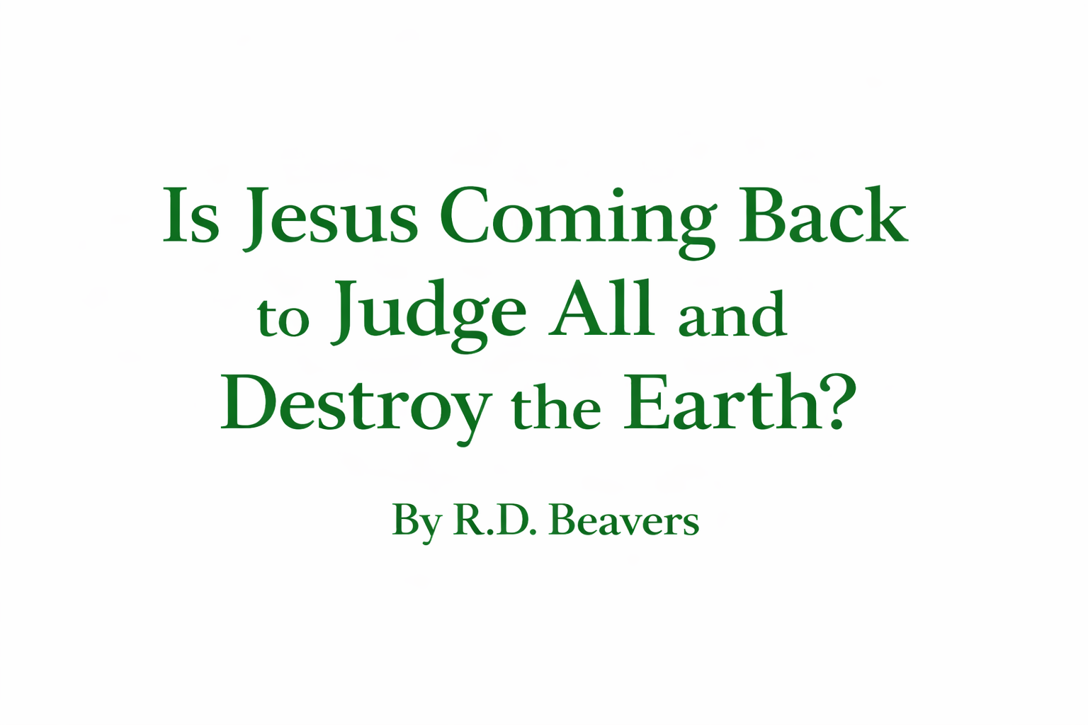Is Jesus Coming Back to Judge All and Destroy the Earth?