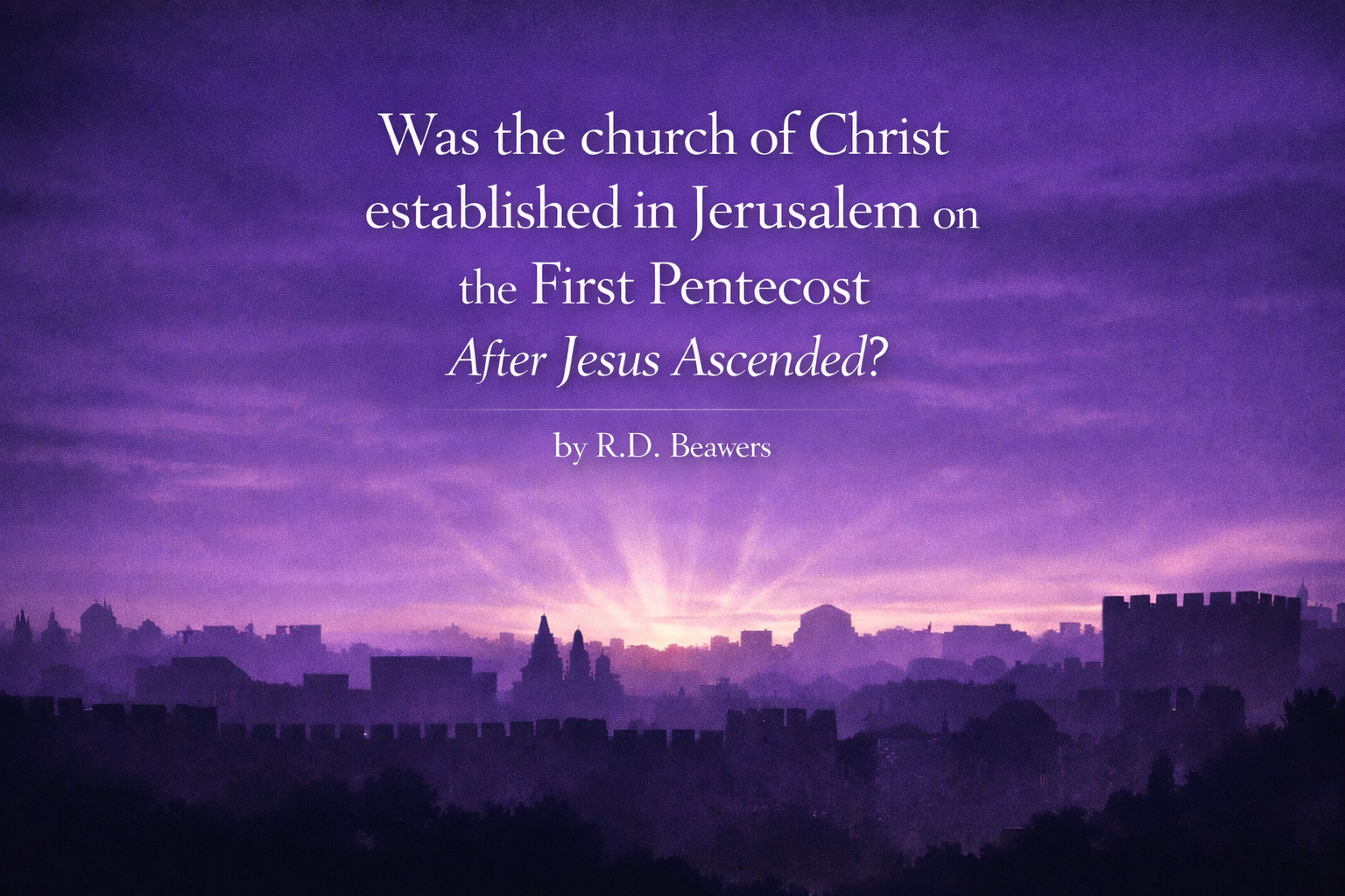 Was the church of Christ established in Jerusalem on the First Pentecost After Jesus Ascended?