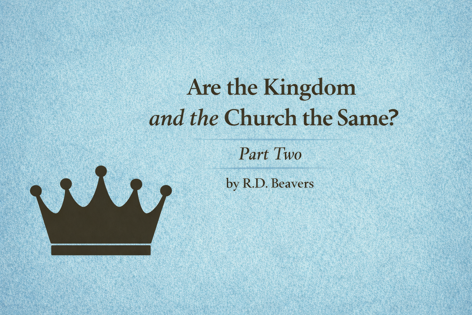 Are the Kingdom and the Church the Same? Part Two