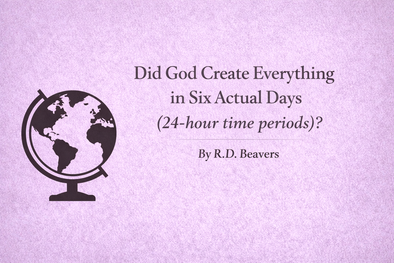 Did God Create Everything in Six Actual Days (24-hour time periods)?