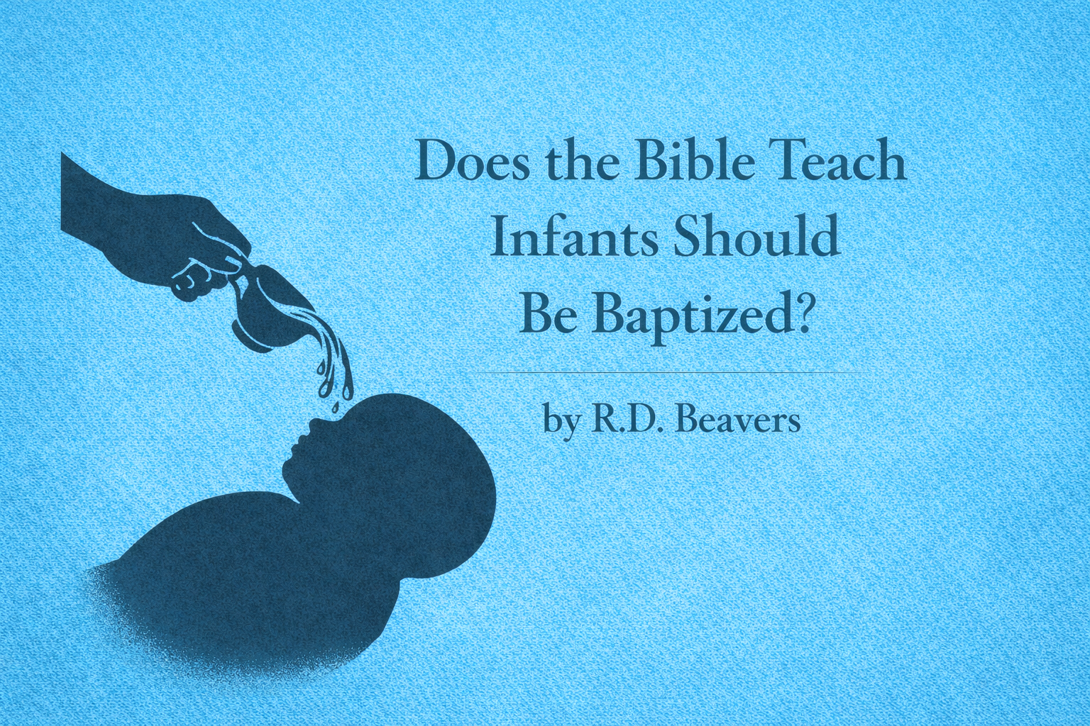 Does the Bible Teach Infants Should Be Baptized?