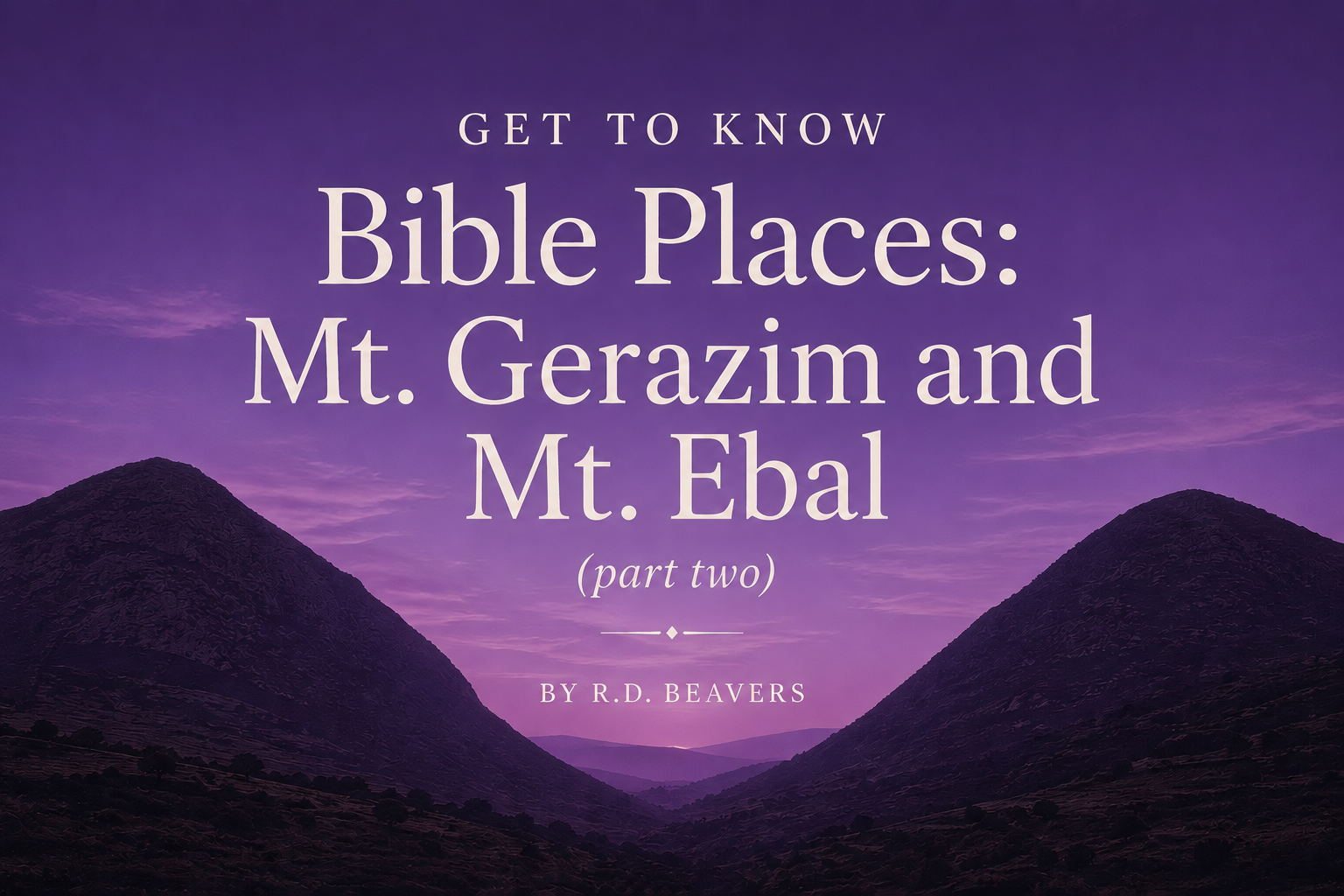 Get to Know Bible Locations: Mt. Gerizim and Mt. Ebal (part two)