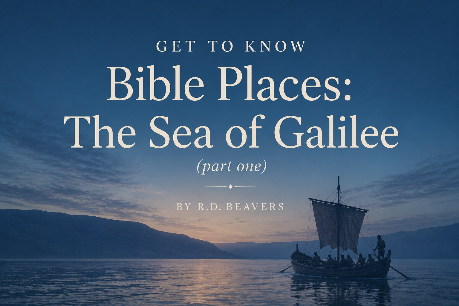 Get to Know Bible Places: The Sea of Galilee (Part One)
