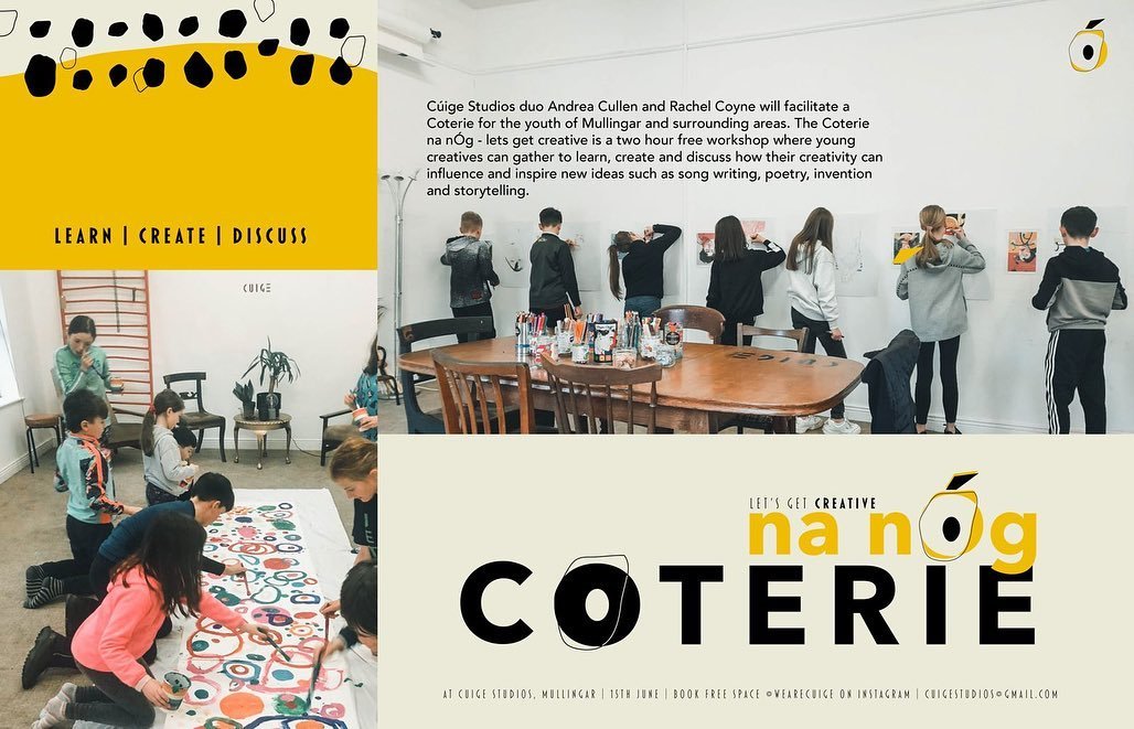 C&uacute;ige Studios duo Andrea Cullen and Rachel Coyne will facilitate a Coterie for the youth of Mullingar and surrounding areas. The Coterie na n&Oacute;g - lets get creative is a two hour free workshop where young creatives can gather to learn, c