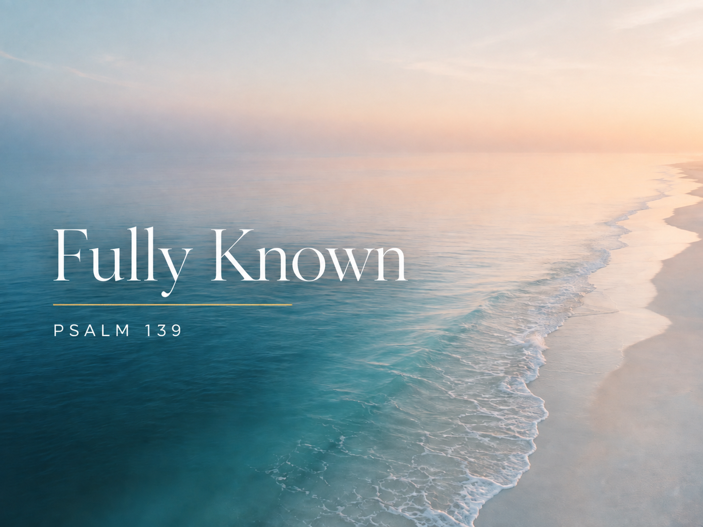 Fully Known: What Psalm 139 Teaches Us About God's Knowledge, Presence, and Our Value